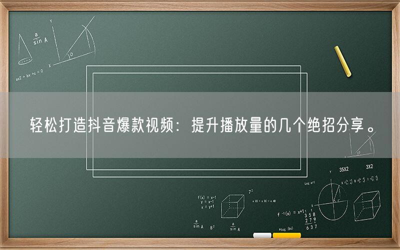 轻松打造抖音爆款视频：提升播放量的几个绝招分享。