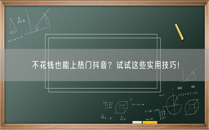 不花钱也能上热门抖音？试试这些实用技巧！