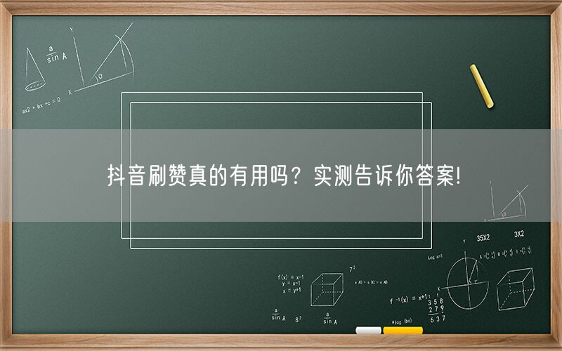 抖音刷赞真的有用吗？实测告诉你答案!