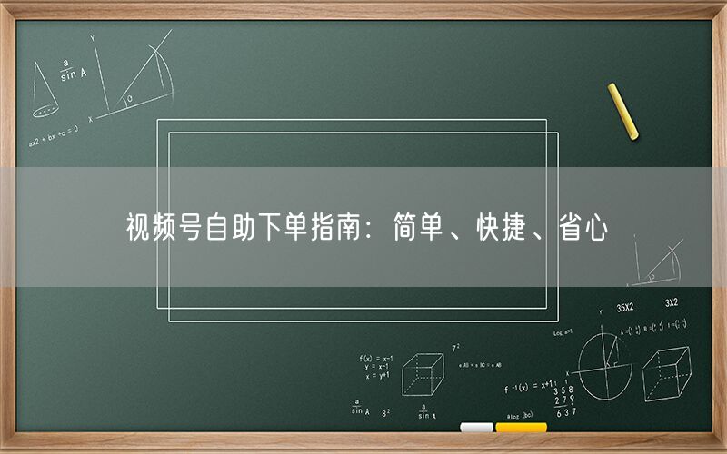 视频号自助下单指南：简单、快捷、省心